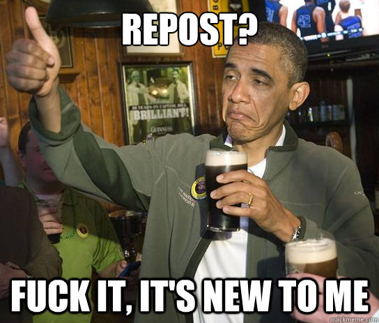 Repost? Fuck it, it's new to me  Upvoting Obama