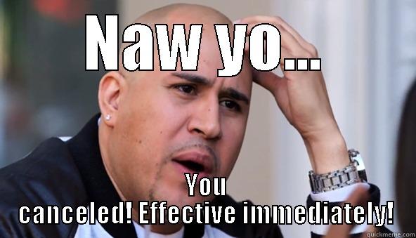 NAW YO... YOU CANCELED! EFFECTIVE IMMEDIATELY! Misc