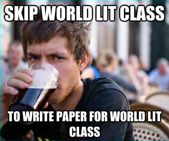 Skip World lit class to write paper for world lit class  Virgin College Senior