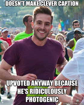 Doesn't make clever caption Upvoted anyway because he's ridiculously photogenic  Ridiculously photogenic guy