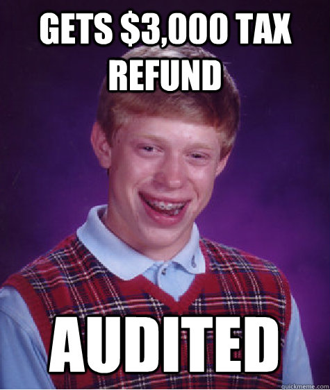 Gets $3,000 tax refund Audited  Bad Luck Brian