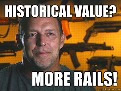 historical value? MORE RAILS!  Sons of guns