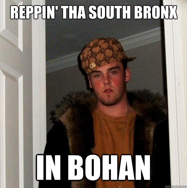 REPPIN' THA SOUTH BRONX IN BOHAN  Scumbag Steve