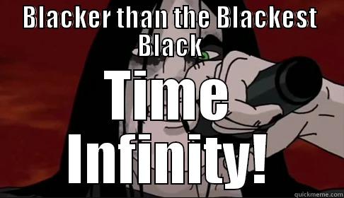 BLACKER THAN THE BLACKEST BLACK TIME INFINITY! Misc
