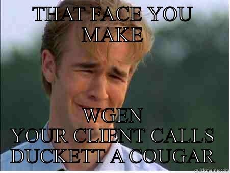 THAT FACE YOU MAKE WGEN YOUR CLIENT CALLS DUCKETT A COUGAR 1990s Problems