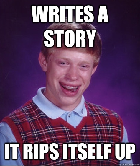 Writes a story it rips itself up  Bad Luck Brian
