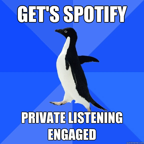 Get's spotify Private listening engaged  Socially Awkward Penguin