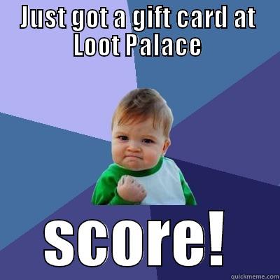 JUST GOT A GIFT CARD AT LOOT PALACE SCORE! Success Kid