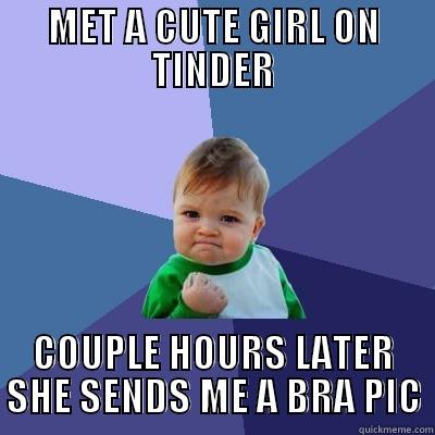 MET A CUTE GIRL ON TINDER COUPLE HOURS LATER SHE SENDS ME A BRA PIC Success Kid