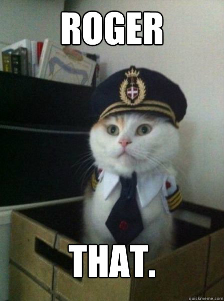 Roger That. - Roger That.  Important Message from Captain Cat