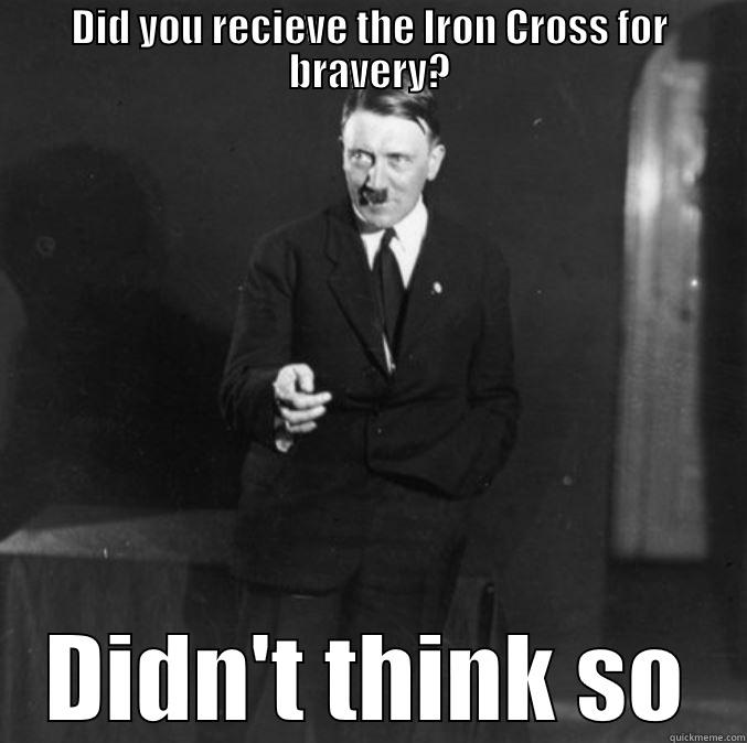 DID YOU RECIEVE THE IRON CROSS FOR BRAVERY? DIDN'T THINK SO Misc