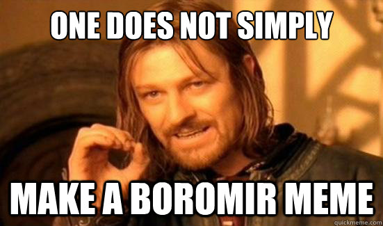 One Does Not Simply Make a Boromir meme  Boromir