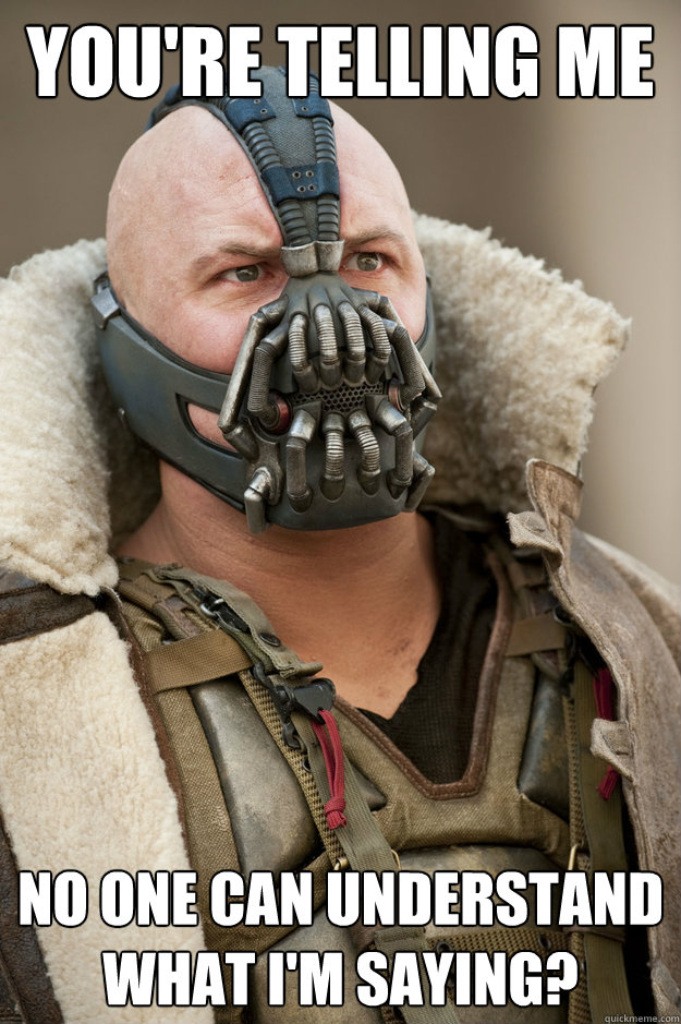 You're Telling Me No one can understand what I'm saying? - You're Telling Me No one can understand what I'm saying?  Bane Face