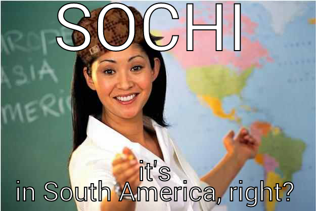 SOCHI IT'S IN SOUTH AMERICA, RIGHT? Scumbag Teacher