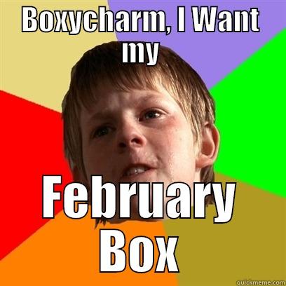 BOXYCHARM, I WANT MY FEBRUARY BOX Angry School Boy