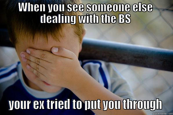 WHEN YOU SEE SOMEONE ELSE DEALING WITH THE BS YOUR EX TRIED TO PUT YOU THROUGH Confession kid