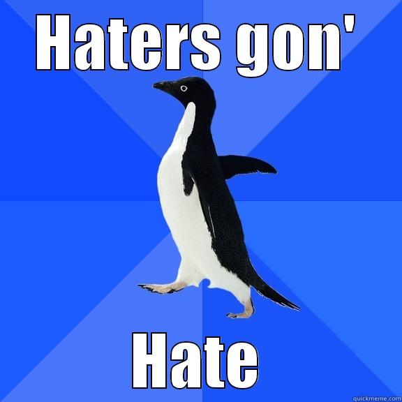 HATERS GON' HATE Socially Awkward Penguin