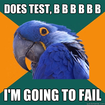 does test, b b b b b b  i'm going to fail  Paranoid Parrot