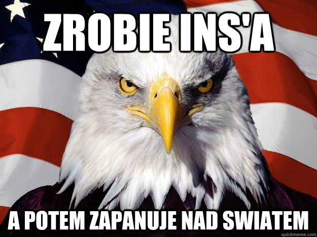Zrobie InS'a A potem zapanuje nad swiatem   One-up America