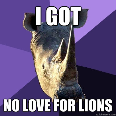 i got  no love for lions   Sexually Oblivious Rhino