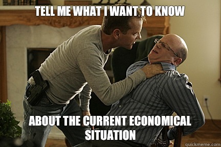 Tell me what I want to know About the current economical situation   