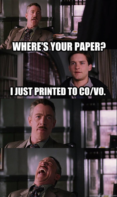 where's your paper? i just printed to co/vo.    JJ Jameson