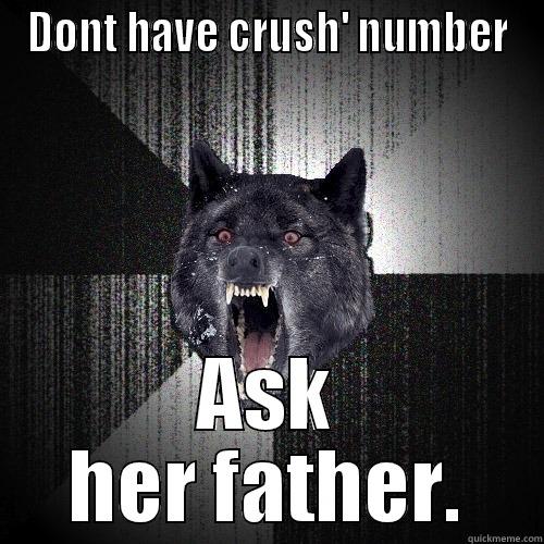 DONT HAVE CRUSH' NUMBER ASK HER FATHER. Insanity Wolf