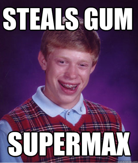 Steals Gum Supermax  Bad Luck Brain