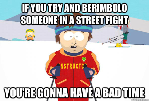 If you try and Berimbolo someone in a street fight You're gonna have a bad time  Super Cool Ski Instructor