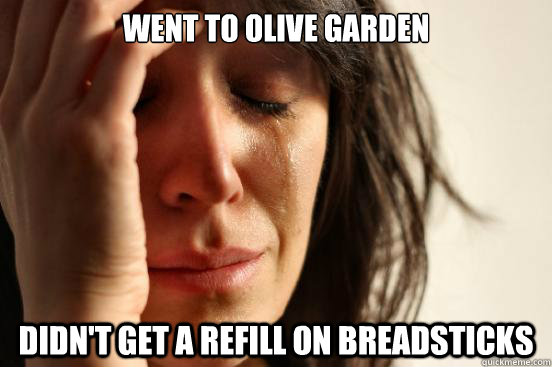 Went to Olive Garden Didn't get a refill on breadsticks  First World Problems