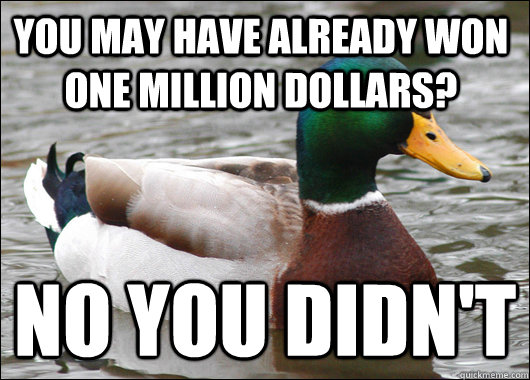You may have already won One million dollars? no you didn't  Actual Advice Mallard