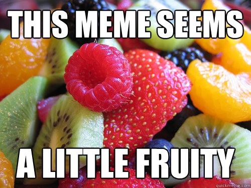 this meme seems a little fruity - this meme seems a little fruity  gay fruit