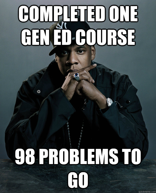 completed one gen ed course 98 problems to go  Jay Z Problems