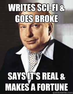 writes sci-fi & goes broke says it's real & makes a fortune  