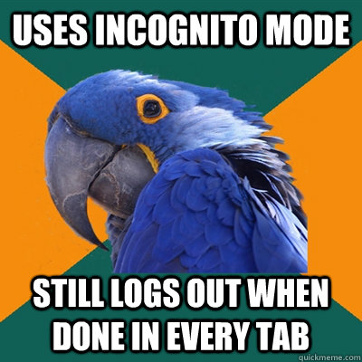 uses incognito mode still logs out when done in every tab - uses incognito mode still logs out when done in every tab  Paranoid Parrot