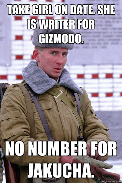 Take girl on date. She is writer for Gizmodo.  No number for Jakucha.  Jakucha