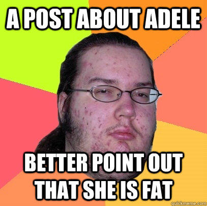 A post about Adele better point out that she is fat - A post about Adele better point out that she is fat  Butthurt Dweller