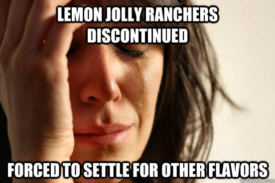 lemon jolly ranchers discontinued forced to settle for other flavors - lemon jolly ranchers discontinued forced to settle for other flavors  First World Problems