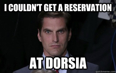 I couldn't get a reservation at dorsia  Menacing Josh Romney