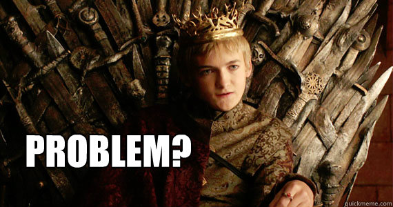  PROBLEM? -  PROBLEM?  Scumbag joffrey