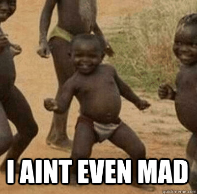  i aint even mad -  i aint even mad  3rd world success kid