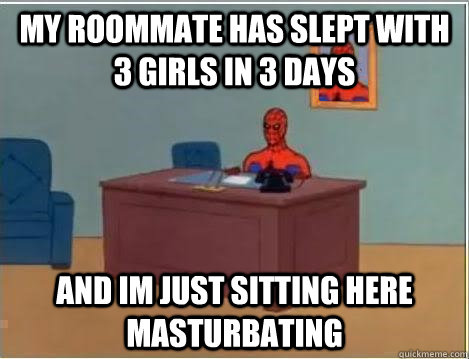 My roommate has slept with 3 girls in 3 days and im just sitting here masturbating  Spiderman Desk