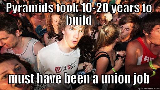PYRAMIDS TOOK 10-20 YEARS TO BUILD MUST HAVE BEEN A UNION JOB Sudden Clarity Clarence