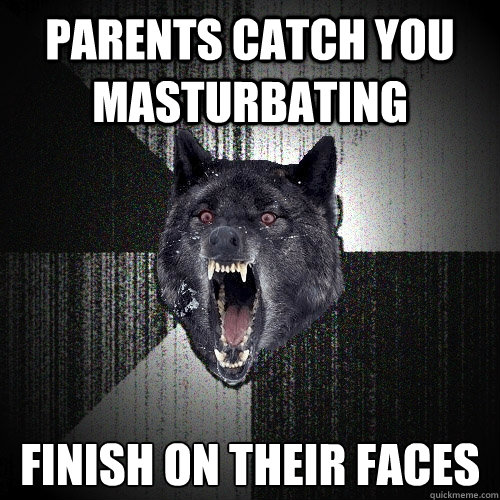 parents catch you masturbating finish on their faces   Insanity Wolf