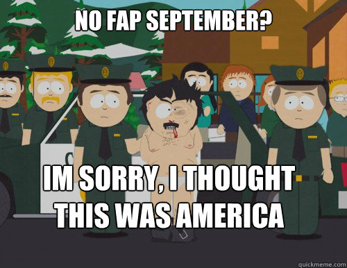 No fap september? IM SORRY, I THOUGHT THIS WAS AMERICA  