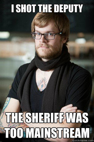 i shot the deputy  the sheriff was too mainstream  Hipster Barista