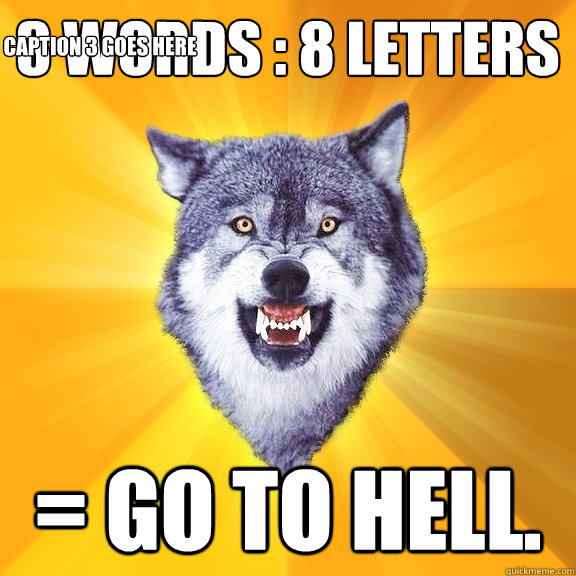 3 words : 8 letters  = Go to Hell. Caption 3 goes here - 3 words : 8 letters  = Go to Hell. Caption 3 goes here  Courage Wolf