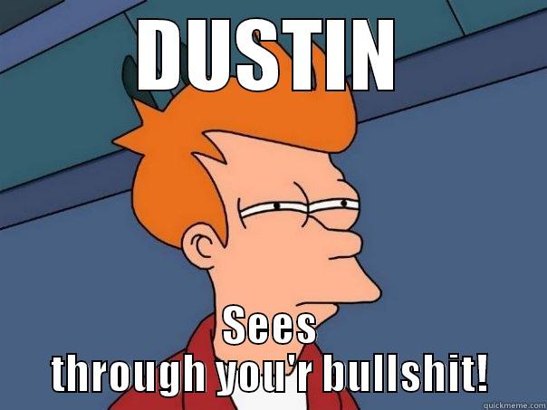 DUSTIN SEES THROUGH YOU'R BULLSHIT! Futurama Fry