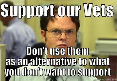#1 vet - SUPPORT OUR VETS  DON'T USE THEM AS AN ALTERNATIVE TO WHAT YOU DON'T WANT TO SUPPORT Schrute