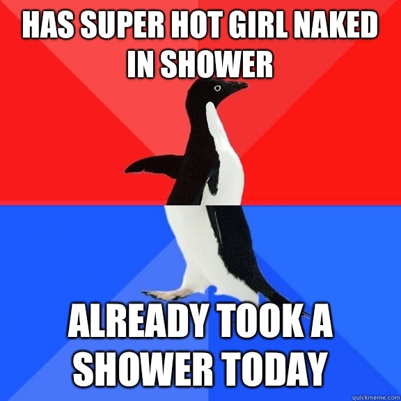 Has super hot girl naked in shower Already took a shower today - Has super hot girl naked in shower Already took a shower today  Socially Awksome Penguin